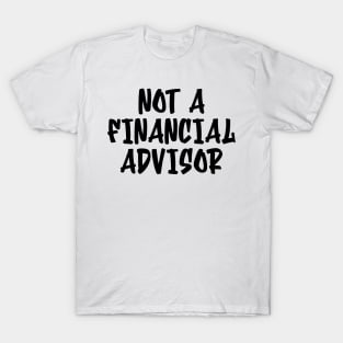 Not a financial advisor T-Shirt